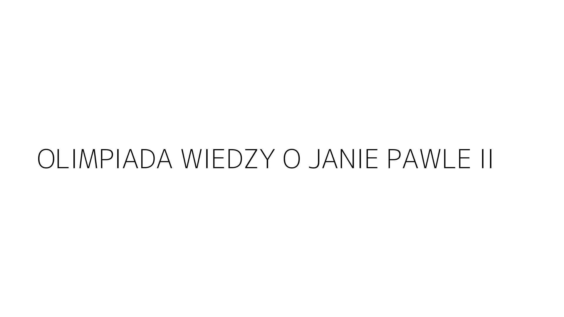 OLIMPIADA WIEDZY O JANIE PAWLE II